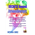 Secrets Beyond Aromatherapy: Chakra Healing Secrets, Etheric Colour Codes, Transformation Secrets - Paperback