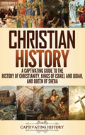 Christian History: A Captivating Guide to the History of Christianity, Kings of Israel and Judah, and Queen of Sheba - Hardcover