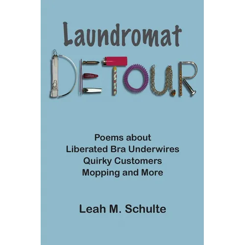 Laundromat Detour: Poems about Liberated Bra Underwires, Quirky Customers, Mopping and More - Paperback