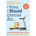 I Know I Should Exercise, But...: 44 Reasons We Don't Move and How to Get Over Them - Paperback