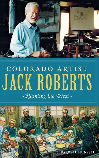 Colorado Artist Jack Roberts: Painting the West - Hardcover