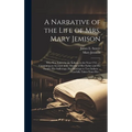 A Narrative of the Life of Mrs. Mary Jemison [microform]: Who Was Taken by the Indians, in the Year 1755 ...: Containing an Account of the Murder of H - Hardcover