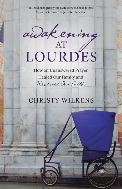 Awakening at Lourdes: How an Unanswered Prayer Healed Our Family and Restored Our Faith - Paperback