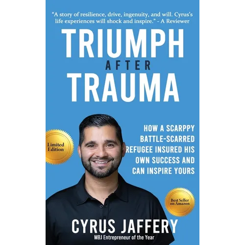 Triumph After Trauma: How a Scrappy Battle-Scarred Refugee Insured His Own Success and Can Inspire Yours - Hardcover