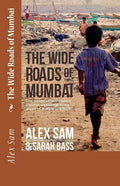 The Wide Roads of Mumbai: One Orphan's Journey from a Christian Orphanage to the Streets of Mumbai and Back - Paperback