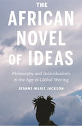 The African Novel of Ideas: Philosophy and Individualism in the Age of Global Writing - Hardcover