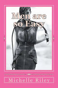 Men are so Easy: How To Tame Men Until They Will Eat Out of Your Hand And not Bite In Ten Easy Lessons - Paperback