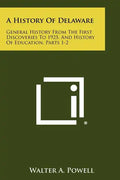 A History of Delaware: General History from the First Discoveries to 1925, and History of Education, Parts 1-2 - Paperback