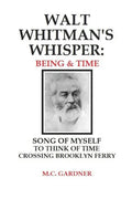 Walt Whitman's Whisper: Being & Time: Song of Myself, To Think About Time, Crossing Brooklyn Ferry - Paperback