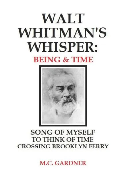 Walt Whitman's Whisper: Being & Time: Song of Myself, To Think About Time, Crossing Brooklyn Ferry - Paperback