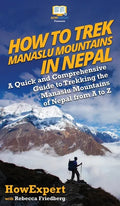How to Trek Manaslu Mountains in Nepal: A Quick and Comprehensive Guide to Trekking the Manaslu Mountains of Nepal from A to Z - Hardcover