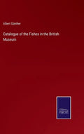 Catalogue of the Fishes in the British Museum - Hardcover