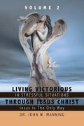 Living Victorious in Stressful Situations Through Jesus Christ: Jesus Is the Only Way - Paperback