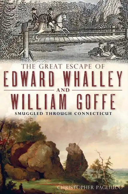The Great Escape of Edward Whalley and William Goffe: Smuggled Through Connecticut - Paperback