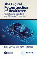 The Digital Reconstruction of Healthcare: Transitioning from Brick and Mortar to Virtual Care - Paperback