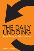 The Daily Undoing: Being Better at Being Human - Paperback