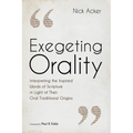 Exegeting Orality: Interpreting the Inspired Words of Scripture in Light of Their Oral Traditional Origins - Hardcover