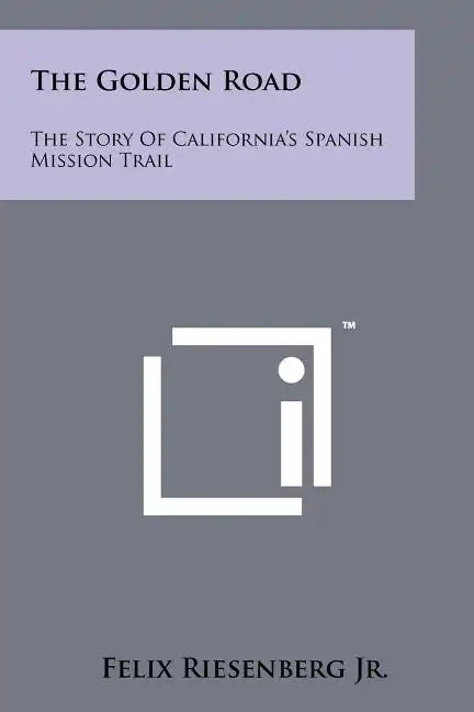 The Golden Road: The Story Of California's Spanish Mission Trail - Paperback