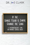 If the Dance Floor is Empty, Change the Song: A Superintendent's Spin on Making Schools Rock - Paperback
