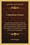 Columbian Orator: Containing a Variety of Original and Selected Pieces Together with Rules Calculated to Improve Youth and Others in the - Paperback