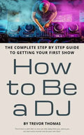 How to Be a DJ: The Complete Step by Step Guide to Getting Your First Show - Paperback