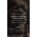 Alpha Code of Influence: 50 Laws for Mastering Power Dynamics - Hardcover