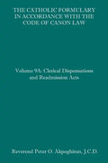 The Catholic Formulary in Accordance with the Code of Canon Law: Volume 9A: Clerical Dispensations and Readmission Acts - Paperback
