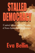 Stalled Democracy: Capital, Labor, and the Paradox of State-Sponsored Development - Paperback