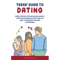 Teens' Guide to Dating: Expert Advice And Tips For Building Healthy, Happy Relationships And Everything You Need To Know About Crushes And Heartbreak - Paperback