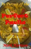 In Pursuit of the Perfect Paella: (Further adventures from a new life in Spain) - Paperback
