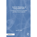 Investor Financing of Independent Film: A Guide for Producers, Attorneys and Film School Lecturers - Paperback