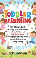 Toddler Parenting: The Ultimate Guide to Using Positive Discipline to Raise Children with High Self-Esteem, Including Tips for Sleep Trai - Hardcover