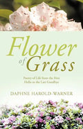 Flower of Grass: Poetry of Life from the First Hello to the Last Goodbye - Paperback