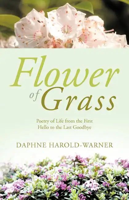 Flower of Grass: Poetry of Life from the First Hello to the Last Goodbye - Paperback