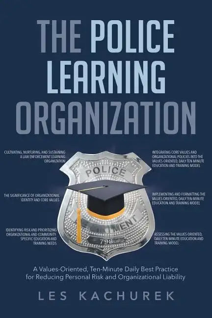 The Police Learning Organization: A Values-Oriented, Ten-Minute Daily Best Practice for Reducing Personal Risk and Organizational Liability - Paperback