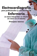 Electrocardiografía para profesionales (y estudiantes) de Enfermería: o cómo interpretar un electro sin morir en el intento - Paperback