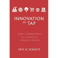 Innovation on Tap: Stories of Entrepreneurship from the Cotton Gin to Broadway's Hamilton - Paperback