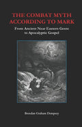 The Combat Myth According to Mark: From Ancient Near Eastern Genre to Apocalyptic Gospel - Paperback