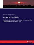 The war of the rebellion: A compilation of the official records of the Union and Confederate armies. Series 1, Vol. 1 - Paperback