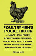 Poultrymen's Pocketbook - A Manual For All Persons Interested In The Production Of Eggs And Poultry For Market And The Breeding Of Standard-Bred Poult - Paperback