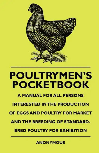 Poultrymen's Pocketbook - A Manual For All Persons Interested In The Production Of Eggs And Poultry For Market And The Breeding Of Standard-Bred Poult - Paperback