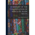 A History of the Colonization of Africa by Alien Races - Paperback