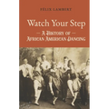Watch Your Step: A History of African American Dancing: Volume 4 - Paperback