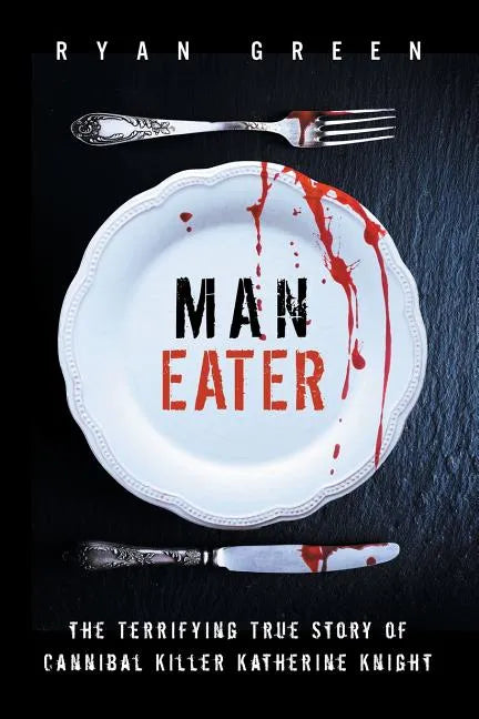 Man-Eater: The Terrifying True Story of Cannibal Killer Katherine Knight - Paperback