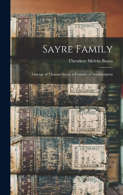 Sayre Family: Lineage of Thomas Sayre, a Founder of Southampton - Hardcover