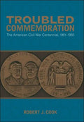 Troubled Commemoration: The American Civil War Centennial, 1961--1965 - Paperback