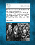 The Constitution of the State of Vermont: Adopted by Convention Held in the Year of Our Lord 1777: And Amended by Conventions Held in the Years 1786, - Paperback