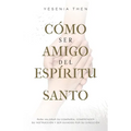 Como Ser Amigo del Espíritu Santo: Para valorar su compañía, comprender su instrucción y ser guiados por su dirección - Paperback