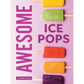Awesome Ice Pops: 70 Cool Treats - Paperback