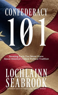 Confederacy 101: Amazing Facts You Never Knew About America's Oldest Political Tradition - Hardcover